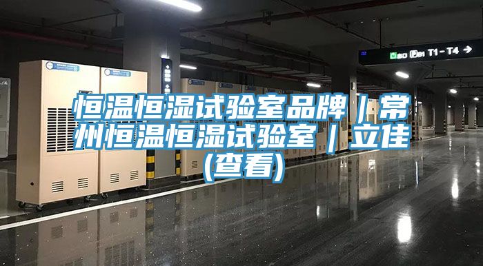 恒溫恒濕試驗室品牌|常州恒溫恒濕試驗室|立佳(查看)