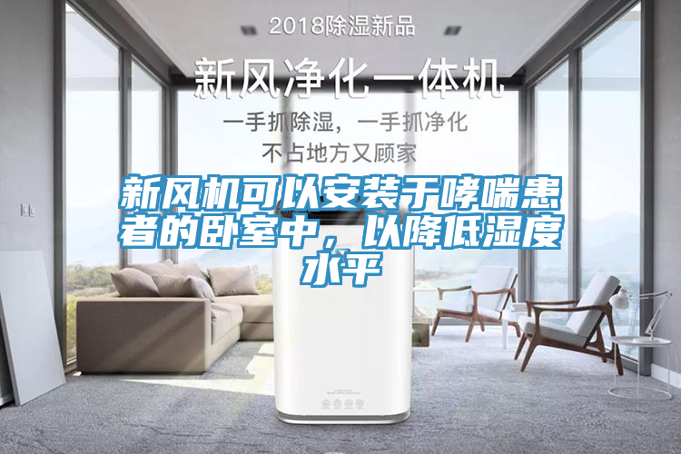 新風機可以安裝于哮喘患者的臥室中,以降低濕度水平