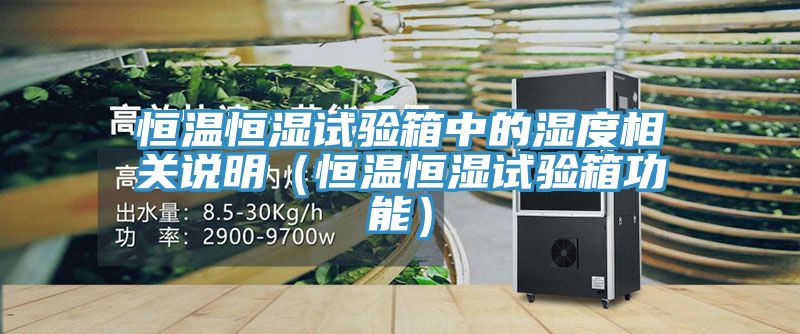 恒溫恒濕試驗箱中的濕度相關(guān)說明(恒溫恒濕試驗箱功能)