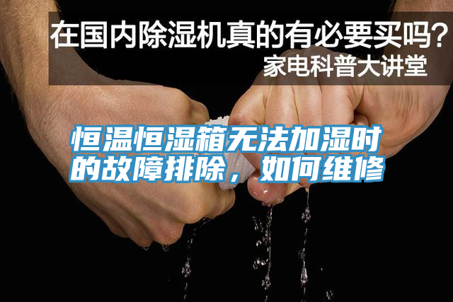 恒溫恒濕箱無法加濕時的故障排除,如何維修