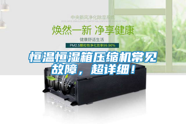 恒溫恒濕箱壓縮機常見故障,超詳細!