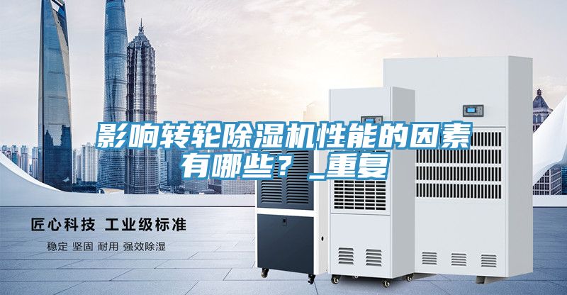 影響轉(zhuǎn)輪除濕機(jī)性能的因素有哪些?_重復(fù)