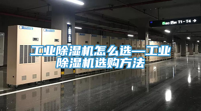 工業(yè)除濕機(jī)怎么選—工業(yè)除濕機(jī)選購方法