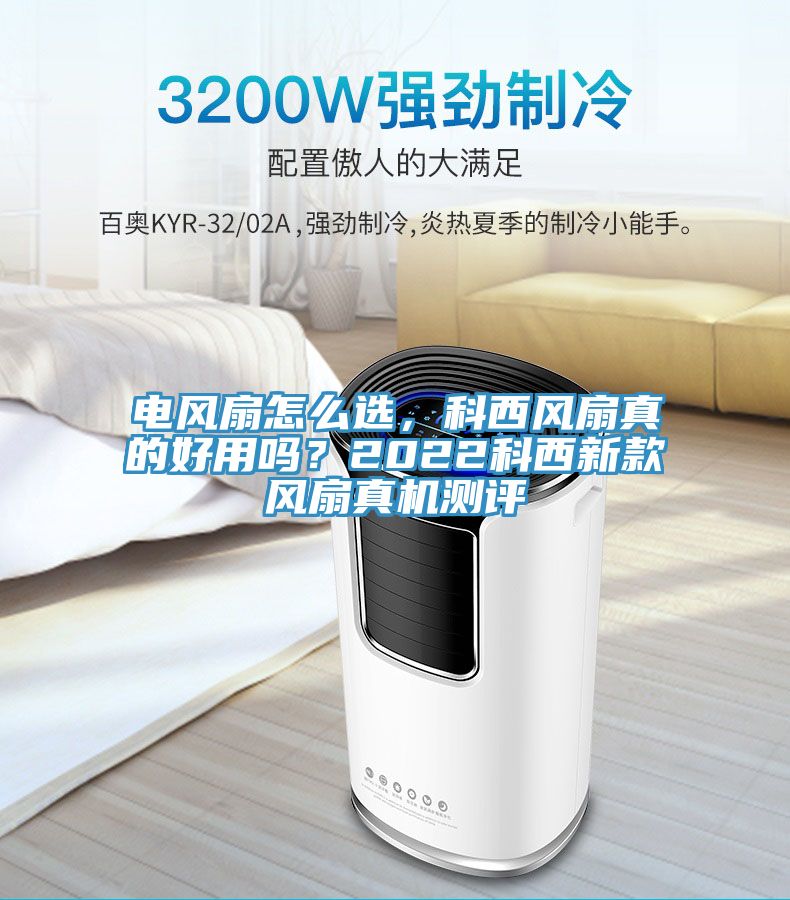 電風(fēng)扇怎么選，科西風(fēng)扇真的好用嗎？2022科西新款風(fēng)扇真機(jī)測(cè)評(píng)