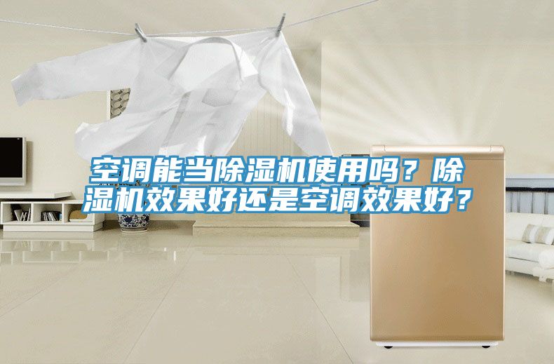 空調(diào)能當(dāng)除濕機使用嗎？除濕機效果好還是空調(diào)效果好？