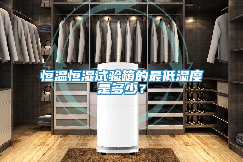 恒溫恒濕試驗箱的最低濕度是多少?