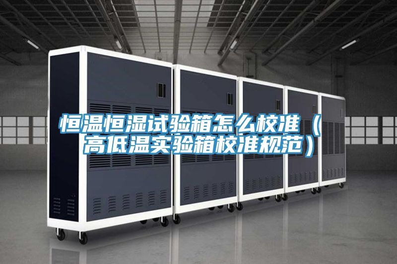 恒溫恒濕試驗箱怎么校準( 高低溫實驗箱校準規(guī)范)