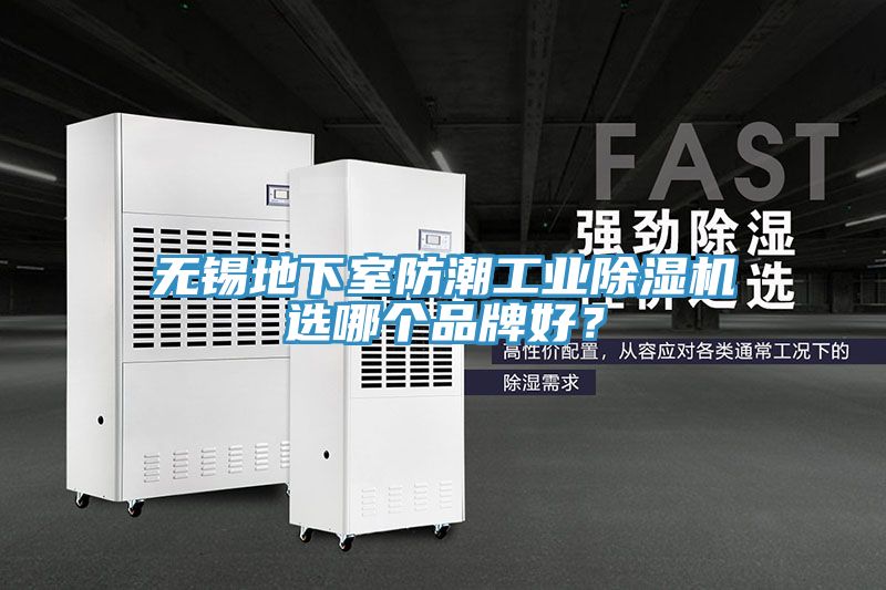 無錫地下室防潮工業除濕機選哪個品牌好？
