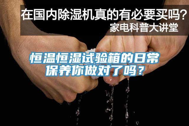 恒溫恒濕試驗箱的日常保養你做對了嗎?