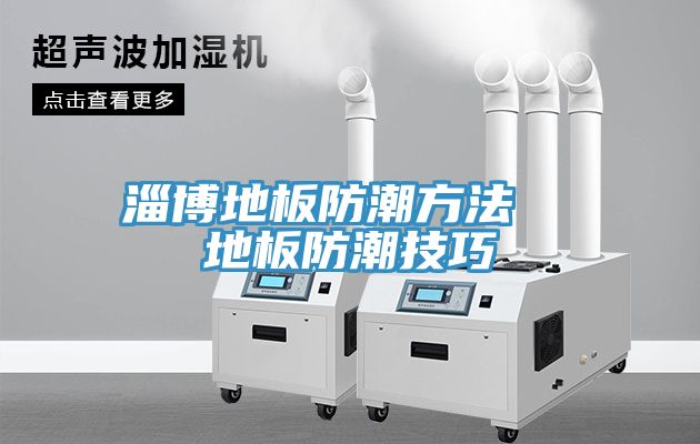 淄博地板防潮方法 地板防潮技巧
