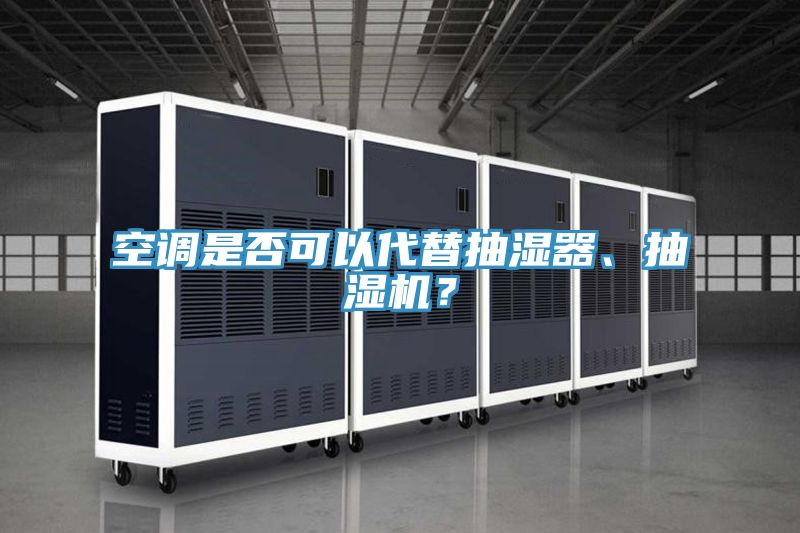 空調(diào)是否可以代替抽濕器、抽濕機(jī)？