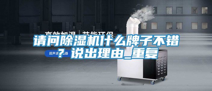 請問除濕機什么牌子不錯？說出理由_重復