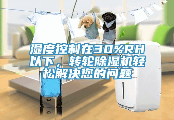 濕度控制在30%RH以下,轉輪除濕機輕松解決您的問題
