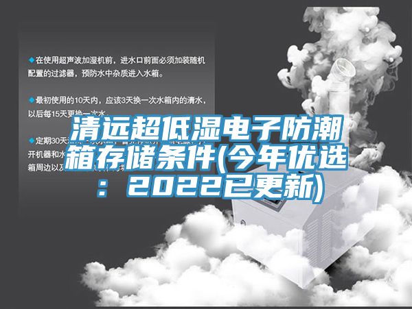 清遠(yuǎn)超低濕電子防潮箱存儲(chǔ)條件(今年優(yōu)選:2022已更新)