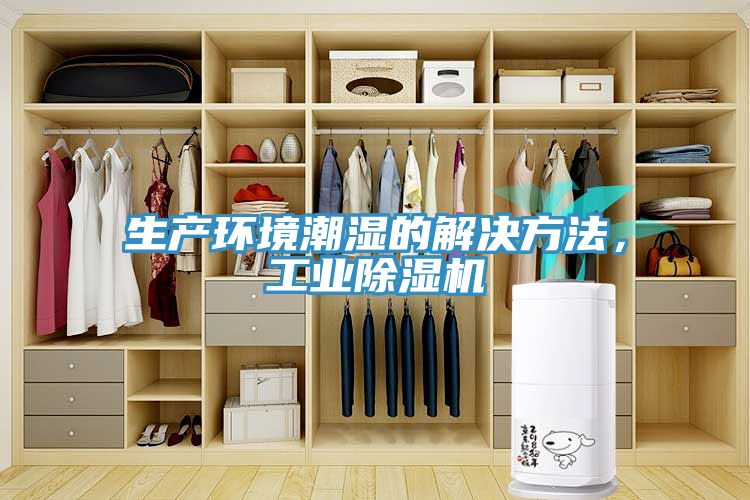 生產(chǎn)環(huán)境潮濕的解決方法，工業(yè)除濕機