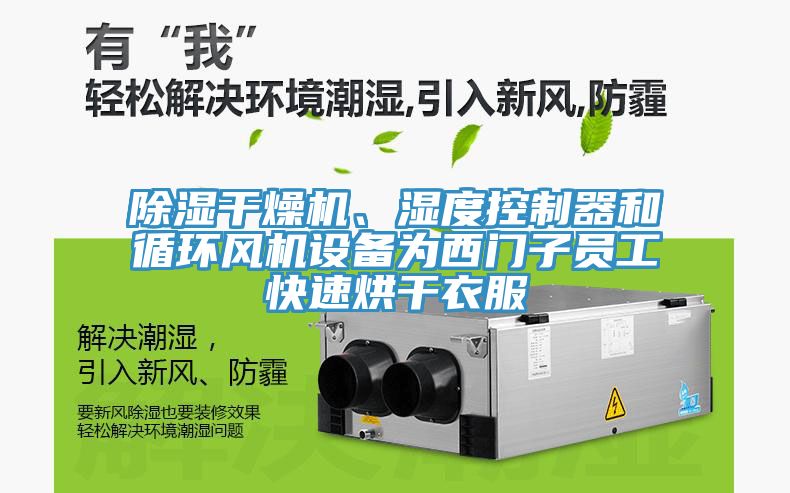 除濕干燥機、濕度控制器和循環(huán)風機設(shè)備為西門子員工快速烘干衣服
