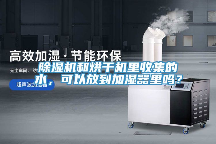 除濕機(jī)和烘干機(jī)里收集的水，可以放到加濕器里嗎？