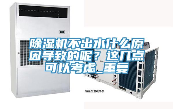 除濕機(jī)不出水什么原因?qū)е碌哪兀窟@幾點可以考慮_重復(fù)