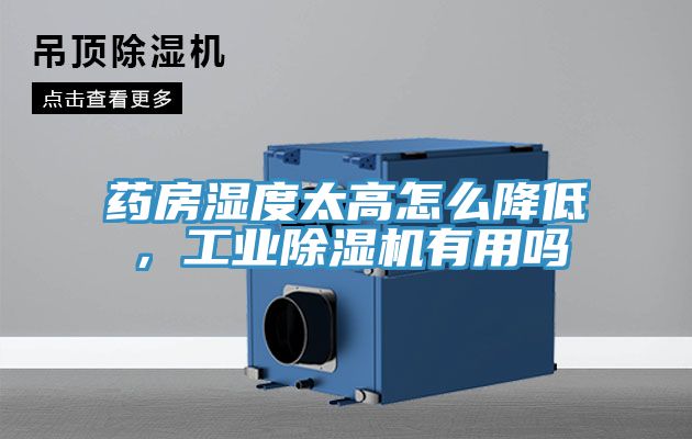藥房濕度太高怎么降低,工業(yè)除濕機(jī)有用嗎