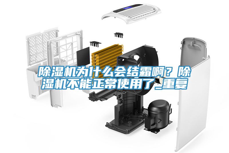 除濕機(jī)為什么會(huì)結(jié)霜啊？除濕機(jī)不能正常使用了_重復(fù)