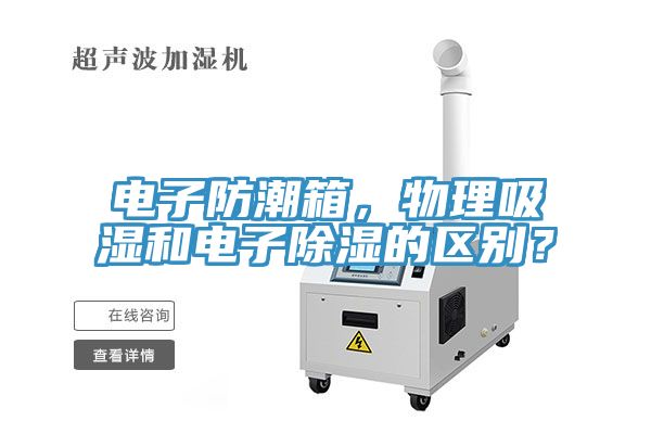電子防潮箱,物理吸濕和電子除濕的區別?