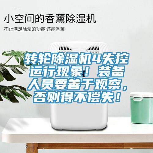 轉(zhuǎn)輪除濕機(jī)4失控運(yùn)行現(xiàn)象!裝備人員要善于觀察,否則得不償失!