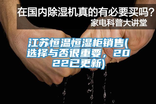 江蘇恒溫恒濕柜銷售(選擇與否很重要,2022已更新)