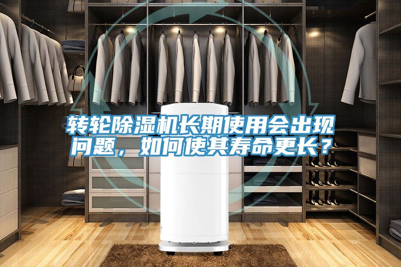 轉(zhuǎn)輪除濕機(jī)長(zhǎng)期使用會(huì)出現(xiàn)問(wèn)題，如何使其壽命更長(zhǎng)？