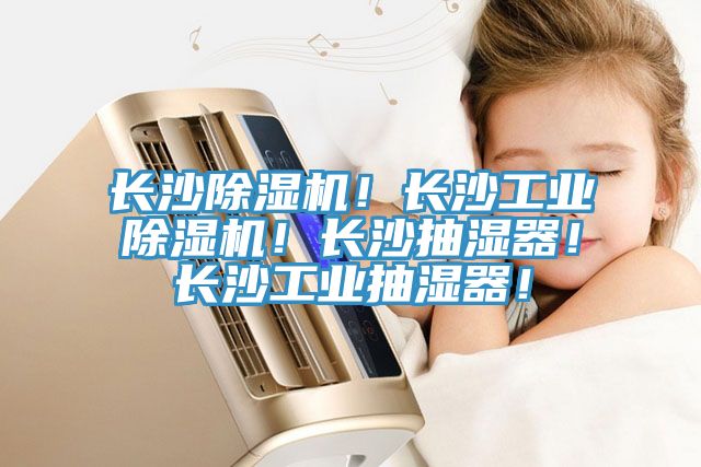長沙除濕機(jī)！長沙工業(yè)除濕機(jī)！長沙抽濕器！長沙工業(yè)抽濕器！