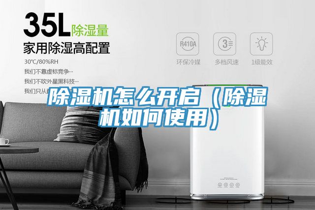 除濕機怎么開啟(除濕機如何使用)
