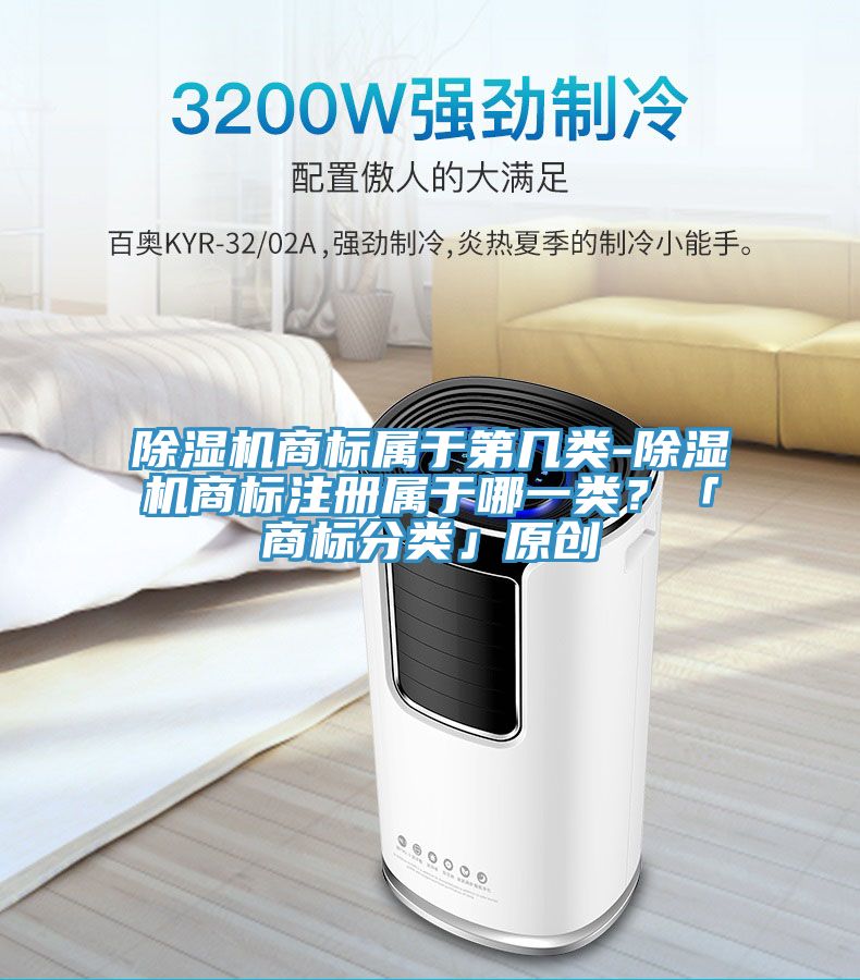 除濕機(jī)商標(biāo)屬于第幾類-除濕機(jī)商標(biāo)注冊(cè)屬于哪一類？「商標(biāo)分類」原創(chuàng)