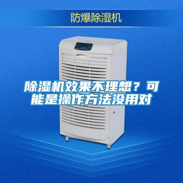 除濕機(jī)效果不理想？可能是操作方法沒用對(duì)