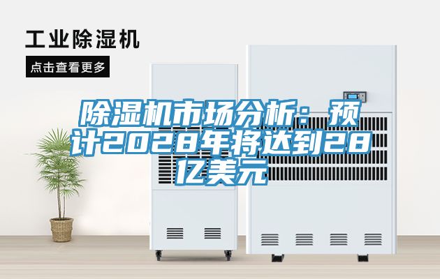 除濕機市場分析:預計2028年將達到28億美元