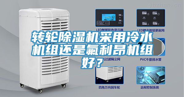 轉(zhuǎn)輪除濕機(jī)采用冷水機(jī)組還是氟利昂機(jī)組好？
