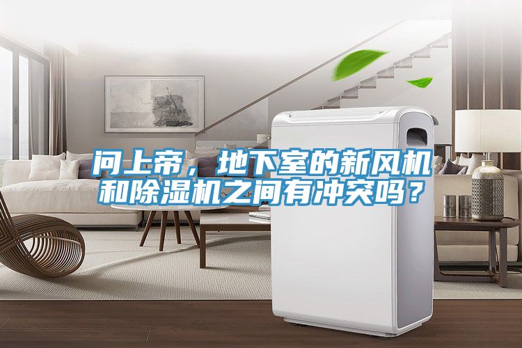 問上帝，地下室的新風(fēng)機(jī)和除濕機(jī)之間有沖突嗎？