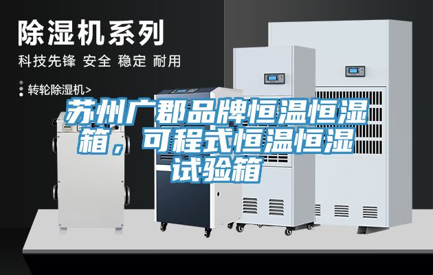 蘇州廣郡品牌恒溫恒濕箱，可程式恒溫恒濕試驗(yàn)箱
