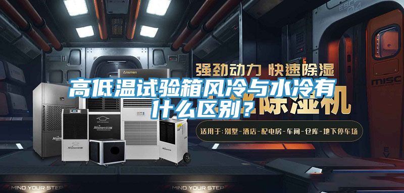 高低溫試驗箱風(fēng)冷與水冷有什么區(qū)別?