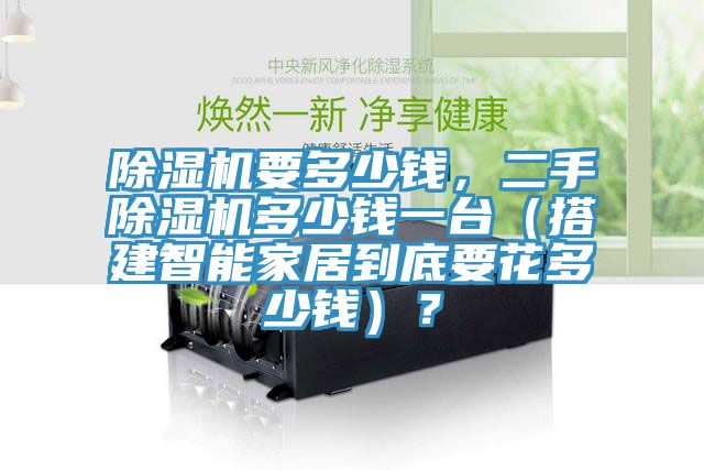 除濕機要多少錢，二手除濕機多少錢一臺（搭建智能家居到底要花多少錢）？