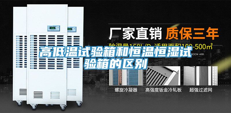 高低溫試驗箱和恒溫恒濕試驗箱的區別
