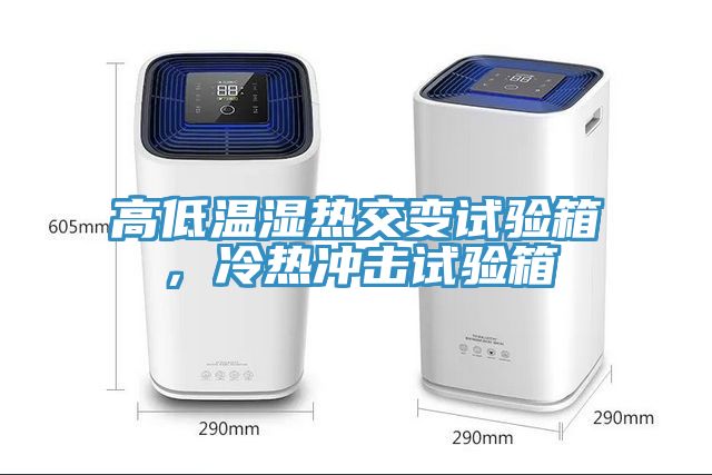 高低溫濕熱交變試驗箱,冷熱沖擊試驗箱