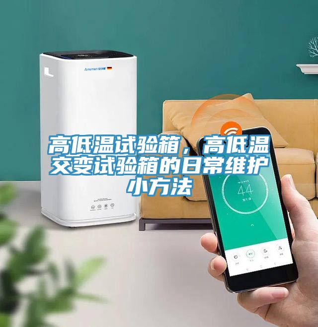 高低溫試驗箱,高低溫交變試驗箱的日常維護(hù)小方法