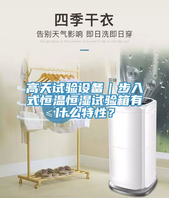 高天試驗設備|步入式恒溫恒濕試驗箱有什么特性?