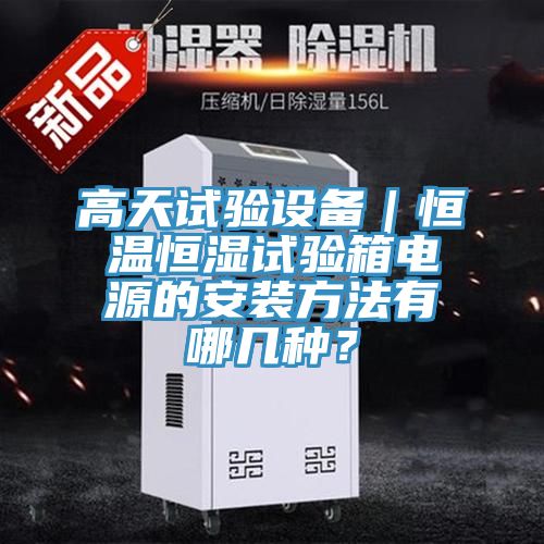 高天試驗(yàn)設(shè)備｜恒溫恒濕試驗(yàn)箱電源的安裝方法有哪幾種？