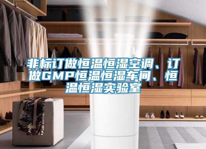 非標(biāo)訂做恒溫恒濕空調(diào)、訂做GMP恒溫恒濕車間、恒溫恒濕實(shí)驗(yàn)室