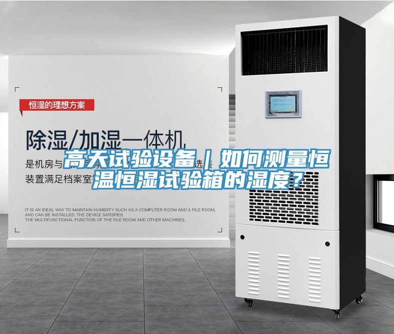 高天試驗(yàn)設(shè)備｜如何測(cè)量恒溫恒濕試驗(yàn)箱的濕度？