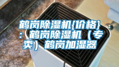 鶴崗除濕機(jī){價(jià)格}:鶴崗除濕機(jī)(專(zhuān)賣(mài))鶴崗加濕器